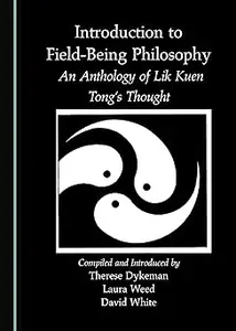 Introduction to Field-Being Philosophy: An Anthology of Lik Kuen Tong's Thought