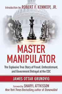 Master Manipulator: The Explosive True Story of Fraud, Embezzlement, and Government Betrayal at the CDC