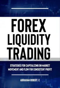 Forex Liquidity Trading: Strategies for Capitalizing on Market Movements and Flow for making Consistent Profit