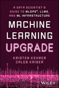 Machine Learning Upgrade: A Data Scientist's Guide to MLOps, LLMs, and ML Infrastructure