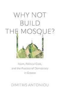 Why Not Build the Mosque?: Islam, Political Cost, and the Practice of Democracy in Greece