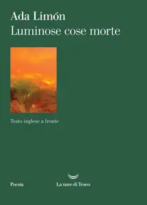Ada Limón - Luminose cose morte. Testo inglese a fronte