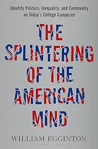 The Splintering of the American Mind: Identity Politics, Inequality, and Community on Today’s College Campuses