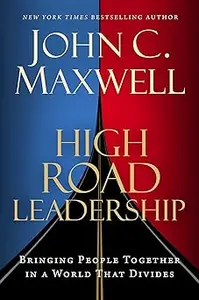 High Road Leadership: Bringing People Together in a World That Divides