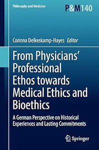 From Physicians’ Professional Ethos towards Medical Ethics and Bioethics: A German Perspective on Historical Experiences