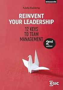 Reinvent Your Leadership: 12 Keys to Team Management