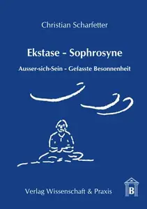 Ekstase - Sophrosyne: Ausser-sich-Sein – Gefasste Besonnenheit