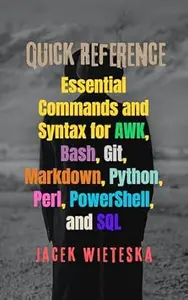 Quick Reference: Essential Commands and Syntax for AWK, Bash, Git, Markdown, Python, Perl, PowerShell, and SQL