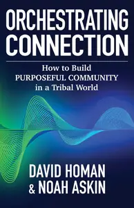 Orchestrating Connection: How to Build Purposeful Community in a Tribal World