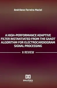 A High-Performance Adaptive Filter Instantiated from the GAADT Algorithm for Electrocardiogram Signal Processing: A Review