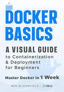 Docker Basics: A Visual Guide to Containerization and Deployment for Beginners - Master Docker in 1 Week