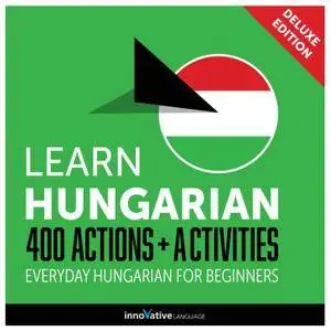 Learn Hungarian: 400 Actions + Activities Everyday Hungarian for Beginners (Deluxe Edition) [Audiobook]