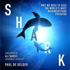 Shark: Why We Need to Save the World’s Most Misunderstood Predator [Audiobook]