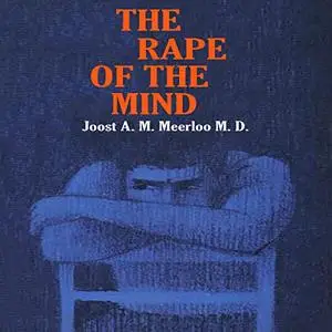 The Rape of the Mind: The Psychology of Thought Control, Menticide, and Brainwashing [Audiobook]