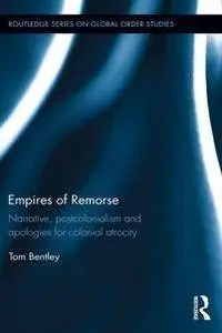Empires of Remorse : Narrative, Postcolonialism and Apologies for Colonial Atrocity