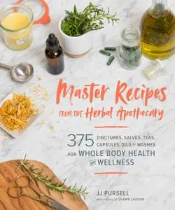 Master Recipes from the Herbal Apothecary: 375 Tinctures, Salves, Teas, Capsules, Oils, and Washes for Whole-Body...