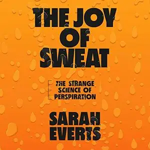 The Joy of Sweat: The Strange Science of Perspiration [Audiobook]