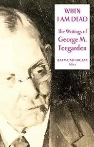 When I Am Dead: The Writings of George M. Teegarden (Gallaudet Classics in Deaf Studies Series, Vol. 6)