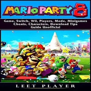 «Super Mario Party 8 Game, Switch, Wii, Players, Mode, Minigames, Cheats, Characters, Download, Tips, Guide Unofficial»