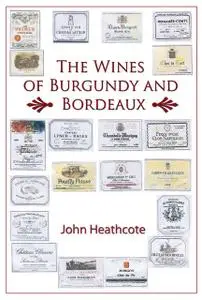 «The Wines of Burgundy and Bordeaux» by John Heathcote