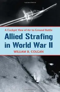 Allied Strafing in World War II: A Cockpit View of Air to Ground Battle