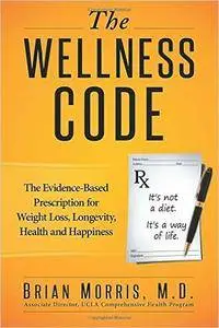 The Wellness Code: The Evidence-Based Prescription for Weight Loss, Longevity, Health and Happiness