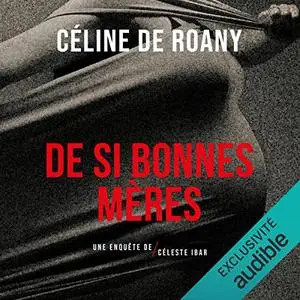 Céline de Roany, "De si bonnes mères : Une enquête de Céleste Ibar"