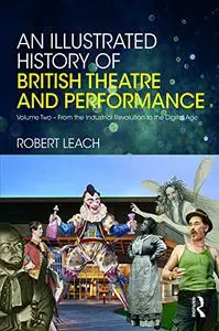 An Illustrated History of British Theatre and Performance: Volume Two (Repost)