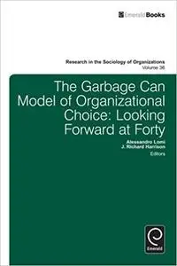 The Garbage Can Model of Organizational Choice: Looking Forward at Forty