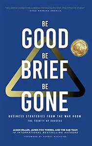 Be Good, Be Brief, Be Gone: Business Strategies From the War Room: The Trinity of Success