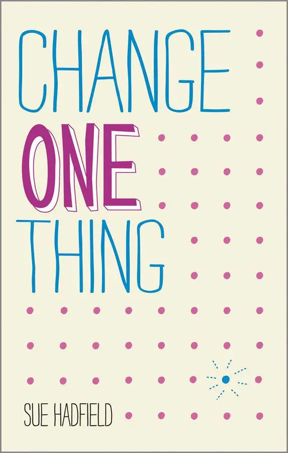 Change One Thing!: Make one change and embrace a happier, more successful you (repost)
