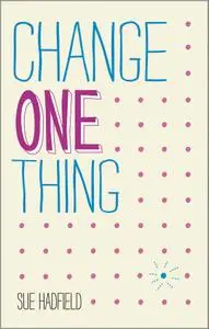 Change One Thing!: Make one change and embrace a happier, more successful you (repost)