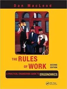 The Rules of Work: A Practical Engineering Guide to Ergonomics, Second Edition (Repost)