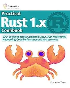 Practical Rust 1.x Cookbook: 100+ Solutions across Command Line