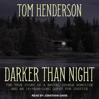 «Darker than Night: The True Story of a Brutal Double Homicide and an 18-Year Long Quest for Justice» by Tom Henderson
