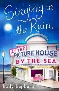 «Singing in the Rain at the Picture House by the Sea» by Holly Hepburn