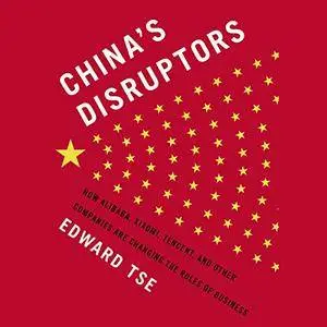 China's Disruptors: How Alibaba, Xiaomi, TenCent, and Other Companies Are Changing the Rules of Business [Audiobook]