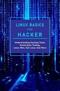 Linux Basics For Hacker: Understanding Hacking Tools, Penetration Testing, Linux Mint