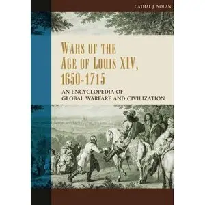 Wars of the Age of Louis XIV, 1650-1715: An Encyclopedia of Global Warfare and Civilization [Repost]