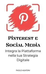 Pinterest e Social Media: Integra la Piattaforma nella tua Strategia Digitale (Italian Edition)