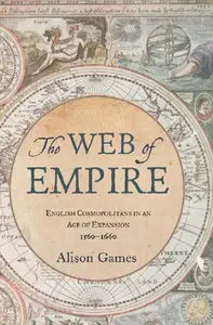 The Web of Empire: English Cosmopolitans in an Age of Expansion, 1560-1660 (repost)