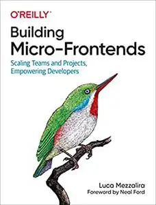 Building Micro-Frontends: Scaling Teams and Projects Empowering Developers