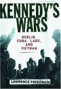 "Kennedy's Wars: Berlin, Cuba, Laos, and Vietnam" by  Lawrence Freedman