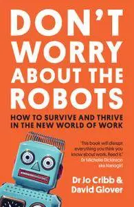 Don't Worry About the Robots: How to survive and thrive in the new world of work (10 Minute)
