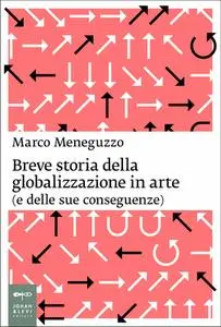 Marco Meneguzzo - Breve storia della globalizzazione in arte (e delle sue conseguenze) (2012)