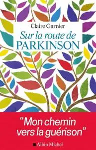 Claire Garnier, "Sur la route de Parkinson : Mon chemin vers la guérison"