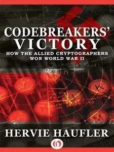 Codebreakers' Victory: How the Allied Cryptographers Won World War II (repost)