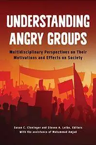 Understanding Angry Groups: Multidisciplinary Perspectives on Their Motivations and Effects on Society