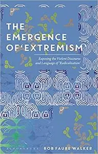 The Emergence of 'Extremism': Exposing the Violent Discourse and Language of 'Radicalisation'