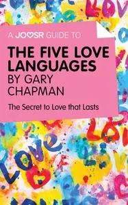 «A Joosr Guide to... The Five Love Languages by Gary Chapman» by Joosr